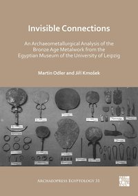 bokomslag Invisible Connections: An Archaeometallurgical Analysis of the Bronze Age Metalwork from the Egyptian Museum of the University of Leipzig