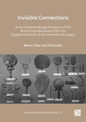 Martin Odler, Jiří Kmošek, Charles University) Odler, Martin (Czech Institute of Egyptology, Faculty of Arts, Jiri Kmosek - Invisible Connections: An Archaeometallurgical Analysis of the Bronze Age Metalwork from the Egyptian Museum of the University of Leipzig, Häftad