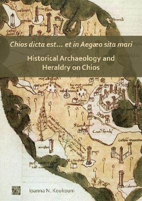 Chios dicta est et in Aego sita mari: Historical Archaeology and Heraldry on Chios 1