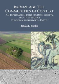 bokomslag Bronze Age Tell Communities in Context: An Exploration into Culture, Society, and the Study of European Prehistory. Part 2