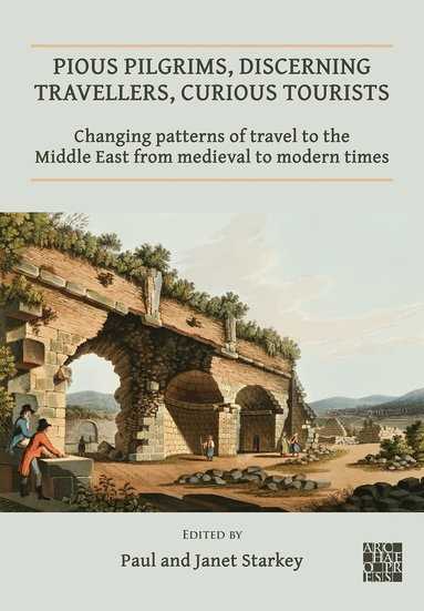 Paul Starkey, Janet Starkey - Pious Pilgrims, Discerning Travellers, Curious Tourists: Changing Patterns of Travel to the Middle East from Medieval to Modern Times, Häftad
