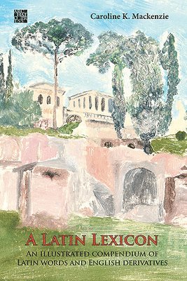 Latin Lexicon: An Illustrated Compendium of Latin Words and English Derivatives