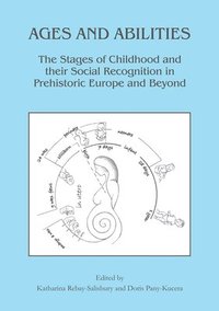 bokomslag Ages and Abilities: The Stages of Childhood and their Social Recognition in Prehistoric Europe and Beyond