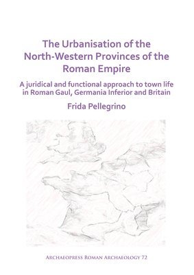 bokomslag The Urbanisation of the North-Western Provinces of the Roman Empire