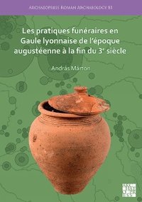 bokomslag Les pratiques funraires en Gaule lyonnaise de lpoque augustenne  la fin du 3e sicle