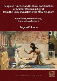 bokomslag Religious Practice and Cultural Construction of Animal Worship in Egypt from the Early Dynastic to the New Kingdom