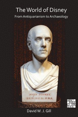 David W. J. Gill, University of Kent / University of East Anglia) Gill, David W. J. (Honorary Professor / Academic Associate - World of Disney: From Antiquarianism to Archaeology, Häftad