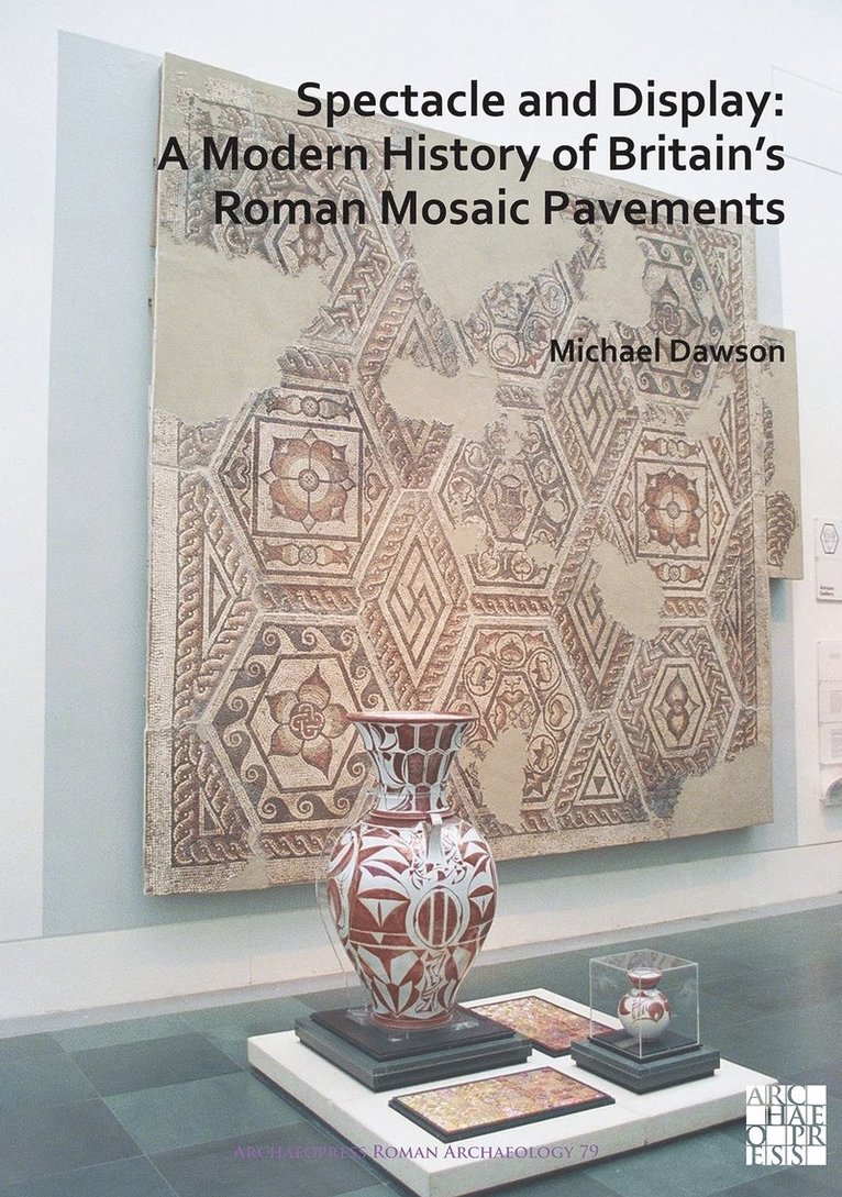 Michael Dawson - Spectacle and Display: A Modern History of Britain’s Roman Mosaic Pavements, Häftad