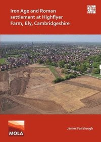 bokomslag Iron Age and Roman Settlement at Highflyer Farm, Ely, Cambridgeshire