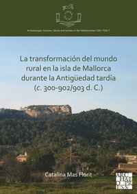 bokomslag La transformacin del mundo rural en la isla de Mallorca durante la Antigedad tarda (c. 300-902/903 d. C.)