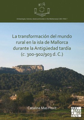 bokomslag La transformación del mundo rural en la isla de Mallorca durante la Antigüedad tardía (c. 300-902/903 d. C.)