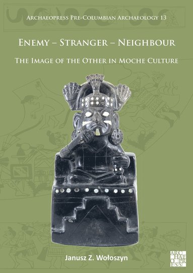 bokomslag Enemy - Stranger - Neighbour: The Image of the Other in Moche Culture