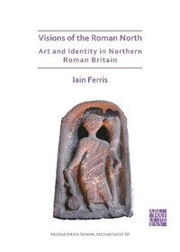 bokomslag Visions of the Roman North: Art and Identity in Northern Roman Britain