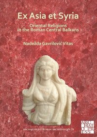 bokomslag Ex Asia et Syria: Oriental Religions in the Roman Central Balkans