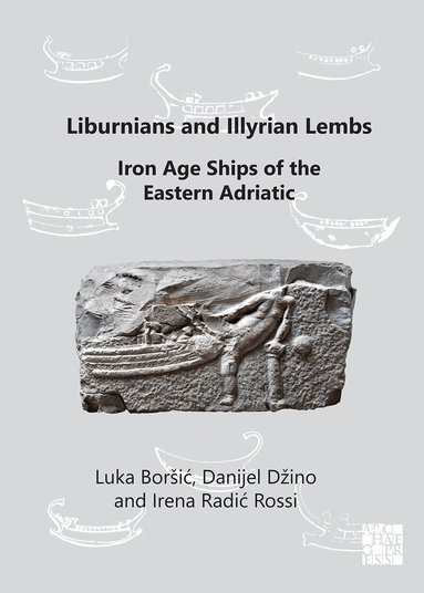 Luka Boršić, Danijel Džino, Irena Radić Rossi - Liburnians and Illyrian Lembs: Iron Age Ships of the Eastern Adriatic, Häftad