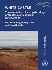 bokomslag White Castle: The Evaluation of an Upstanding Prehistoric Enclosure in East Lothian