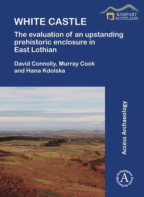 bokomslag White Castle: The Evaluation of an Upstanding Prehistoric Enclosure in East Lothian