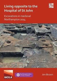 bokomslag Living Opposite to the Hospital of St John: Excavations in Medieval Northampton 2014