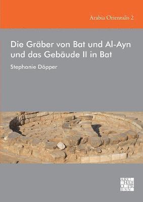 Stephanie Döpper, Heidelberg University) Dopper, Stephanie (Professor of Cultural Heritage, Stephanie Dopper - Die Graber Von Bat Und Al-Ayn Und Das Gebaude II in Bat, Inbunden