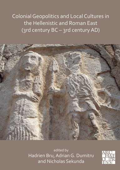Hadrien Bru, Adrian George Dumitru, Nicholas Sekunda - Colonial Geopolitics and Local Cultures in the Hellenistic and Roman East (3rd century BC – 3rd century AD), Häftad