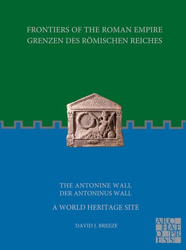 David J. Breeze - Frontiers of the Roman Empire: The Antonine Wall – A World Heritage Site, Häftad