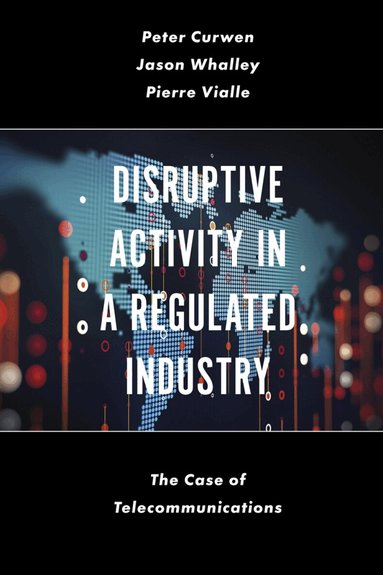 Peter Curwen, Jason Whalley, Pierre Vialle - Disruptive Activity in a Regulated Industry, Inbunden