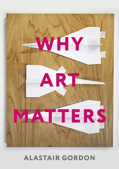 Alastair Gordon - Why Art Matters, Häftad