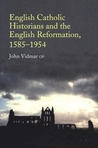 bokomslag English Catholic Historians and the English Reformation, 1585-1954