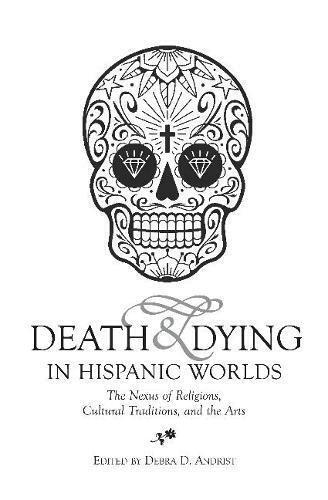 Debra D. Andrist - Death & Dying in Hispanic Worlds, Inbunden