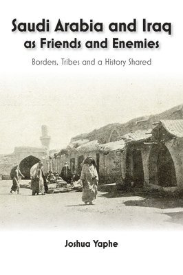 Joshua Yaphe - Saudi Arabia and Iraq as Friends and Enemies, Inbunden. Tillgänglighet: Lägg i varukorg