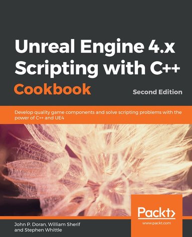 John P. Doran, William Sherif, Stephen Whittle - Unreal Engine 4.x Scripting with C++ Cookbook, Häftad
