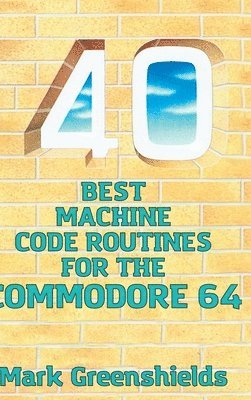 40 Best Machine Code Routines for the Commodore 64 1