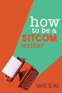 bokomslag How To Be A Sitcom Writer