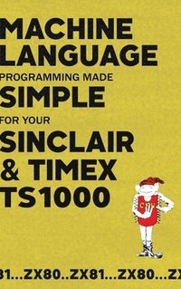 bokomslag Machine Language Programming Made Simple for your Sinclair & Timex TS1000