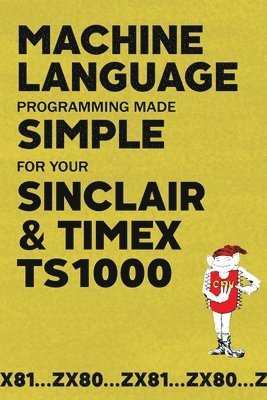 bokomslag Machine Language Programming Made Simple for your Sinclair & Timex TS1000