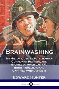 bokomslag Brainwashing: Its History; Use by Totalitarian Communist Regimes; and Stories of American and British Soldiers and Captives Who Defi