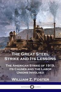 bokomslag The Great Steel Strike and Its Lessons: The American Strike of 1919, its Causes and the Labor Unions Involved