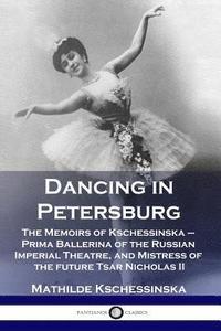 bokomslag Dancing in Petersburg: The Memoirs of Kschessinska - Prima Ballerina of the Russian Imperial Theatre, and Mistress of the future Tsar Nichola