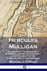 bokomslag Hercules Mulligan: Confidential Correspondent of General George Washington - A Son of Liberty in the American War of Independence
