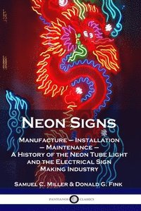 bokomslag Neon Signs: Manufacture - Installation - Maintenance - A History of the Neon Tube Light and the Electrical Sign Making Industry