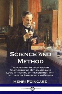 bokomslag Science and Method: The Scientific Method, and the Relationship of Mathematics and Logic in the Mind of the Scientist, with Lectures on As