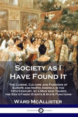 bokomslag Society as I Have Found It: The Cuisine, Culture and Fashions of Europe and North America in the 19th Century, by a Man who Toured the Era's Fines