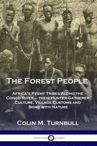 bokomslag The Forest People: Africa's Pygmy Tribes Along the Congo River - their Hunter-Gatherer Culture, Village Customs and Bond with Nature