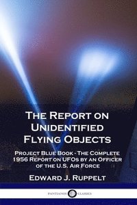 bokomslag The Report on Unidentified Flying Objects: Project Blue Book - The Complete 1956 Report on UFOs by an Officer of the U.S. Air Force