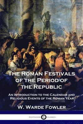 W Warde Fowler, W. Warde Fowler - Roman Festivals of the Period of the Republic, Häftad
