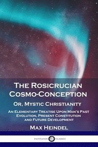 bokomslag The Rosicrucian Cosmo-Conception, Or, Mystic Christianity