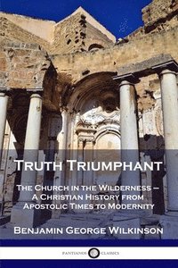 bokomslag Truth Triumphant: The Church in the Wilderness - A Christian History from Apostolic Times to Modernity