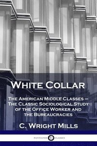bokomslag White Collar: The American Middle Classes - The Classic Sociological Study of the Office Worker and the Bureaucracies