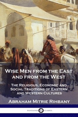 Abraham Mitrie Rihbany - Wise Men from the East and from the West, Häftad