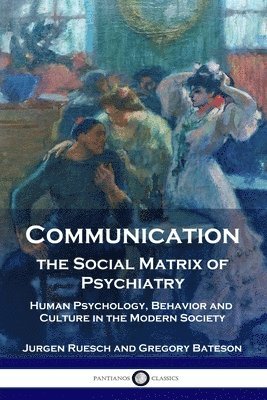 Communication, the Social Matrix of Psychiatry: Human Psychology, Behavior and Culture in the Modern Society 1